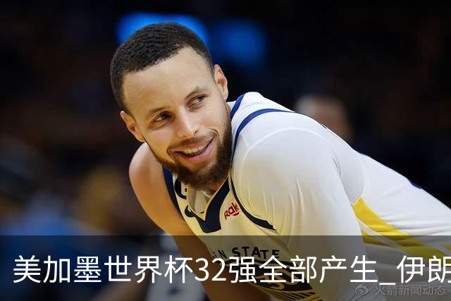 美加墨世界杯32强全部产生 伊朗队最后时刻被淘汰
