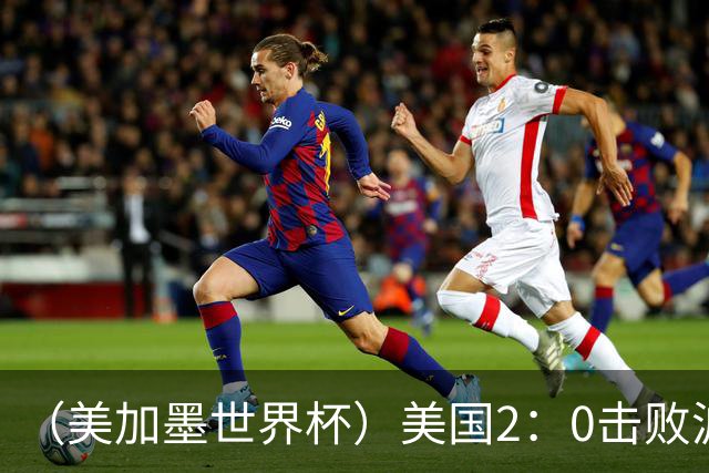 （美加墨世界杯）美国2：0击败波黑 三支东道主球队均晋级16强